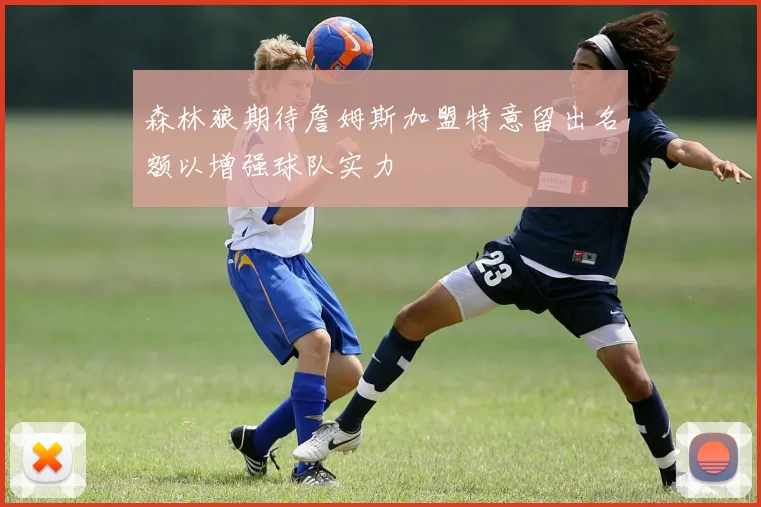 森林狼期待詹姆斯加盟特意留出名额以增强球队实力